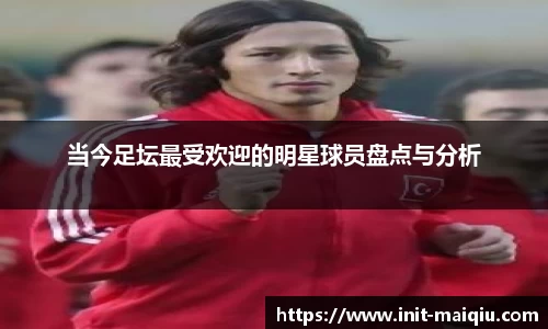 当今足坛最受欢迎的明星球员盘点与分析